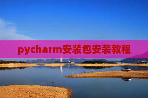 pycharm安装包安装教程 pycharm安装包安装教程